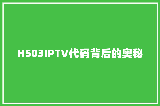 H503IPTV代码背后的奥秘 头条优化