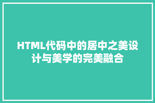HTML代码中的居中之美设计与美学的完美融合