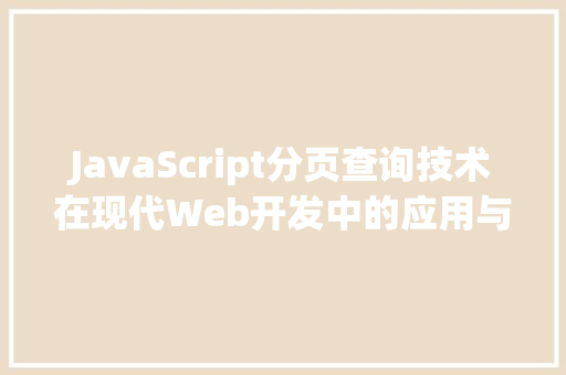 JavaScript分页查询技术在现代Web开发中的应用与优化 seo技术