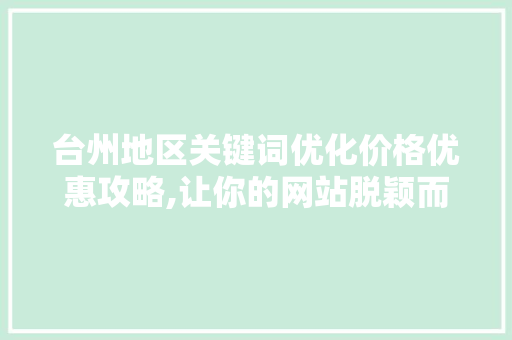 台州地区关键词优化价格优惠攻略,让你的网站脱颖而出