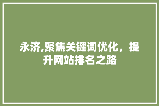 永济,聚焦关键词优化，提升网站排名之路