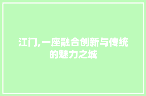 江门,一座融合创新与传统的魅力之城
