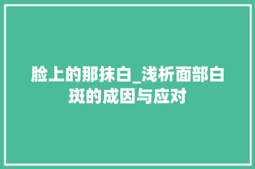 脸上的那抹白_浅析面部白斑的成因与应对 seo技术