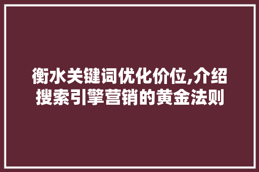 衡水关键词优化价位,介绍搜索引擎营销的黄金法则