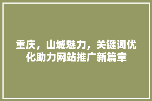 重庆，山城魅力，关键词优化助力网站推广新篇章