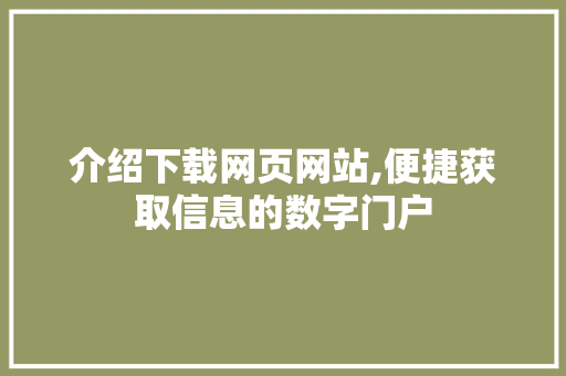 介绍下载网页网站,便捷获取信息的数字门户