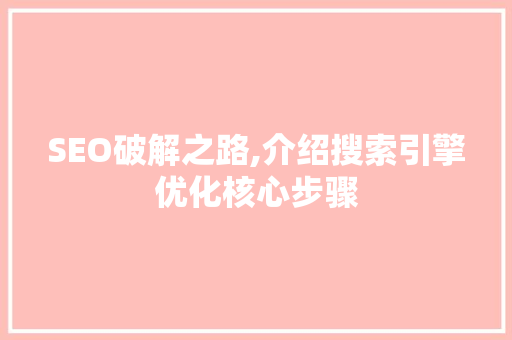 SEO破解之路,介绍搜索引擎优化核心步骤