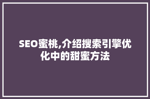 SEO蜜桃,介绍搜索引擎优化中的甜蜜方法