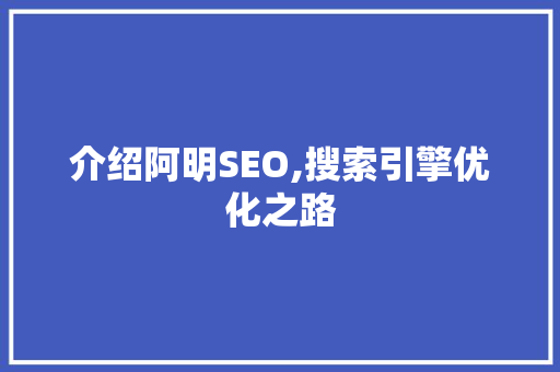 介绍阿明SEO,搜索引擎优化之路 搜狗优化