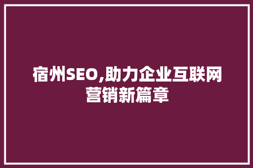 宿州SEO,助力企业互联网营销新篇章 百度算法