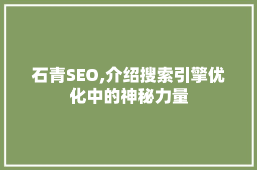 石青SEO,介绍搜索引擎优化中的神秘力量 头条优化