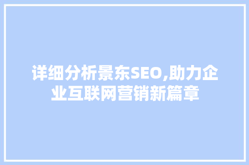 详细分析景东SEO,助力企业互联网营销新篇章