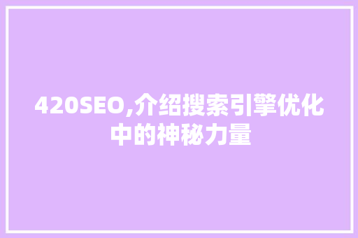 420SEO,介绍搜索引擎优化中的神秘力量