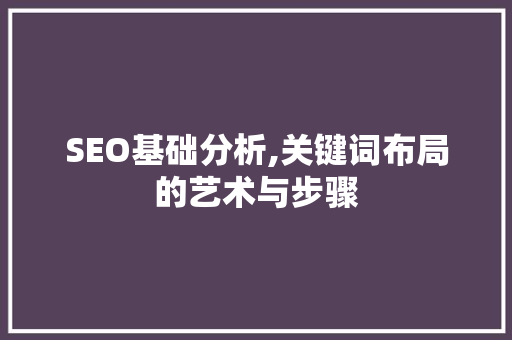SEO基础分析,关键词布局的艺术与步骤 头条优化