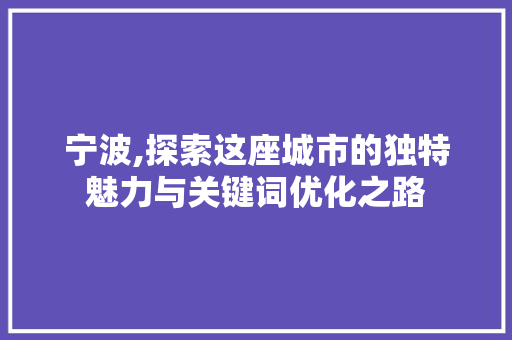 宁波,探索这座城市的独特魅力与关键词优化之路