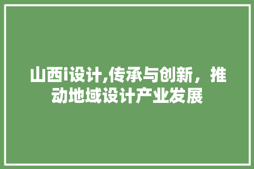 山西i设计,传承与创新，推动地域设计产业发展