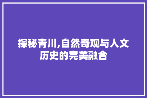 探秘青川,自然奇观与人文历史的完美融合 百度算法