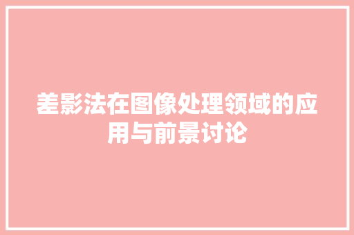 差影法在图像处理领域的应用与前景讨论 差影法在图像处理领域的应用与前景讨论 seo技术