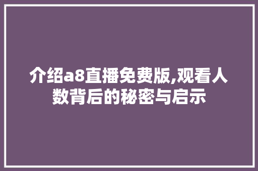 介绍a8直播免费版,观看人数背后的秘密与启示