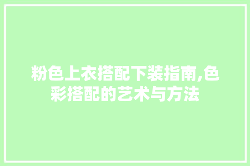 粉色上衣搭配下装指南,色彩搭配的艺术与方法