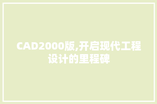 CAD2000版,开启现代工程设计的里程碑