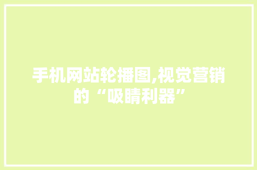 手机网站轮播图,视觉营销的“吸睛利器”