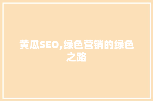 黄瓜SEO,绿色营销的绿色之路 360搜优化
