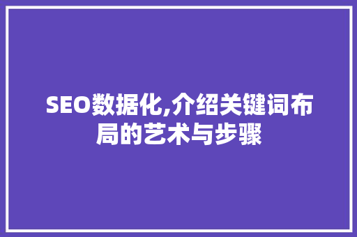 SEO数据化,介绍关键词布局的艺术与步骤