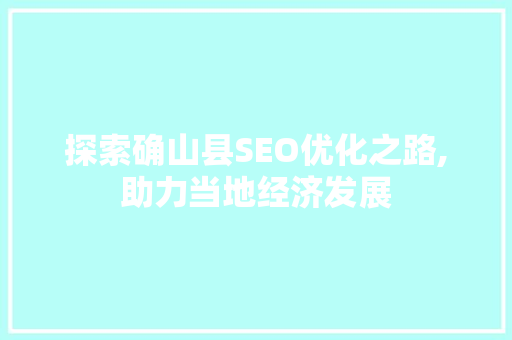 探索确山县SEO优化之路,助力当地经济发展 网站优化