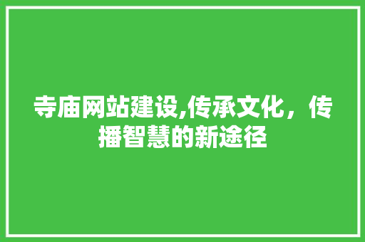寺庙网站建设,传承文化，传播智慧的新途径