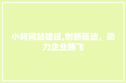 小轲网站建设,创新驱动，助力企业腾飞