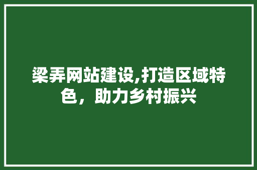 梁弄网站建设,打造区域特色，助力乡村振兴