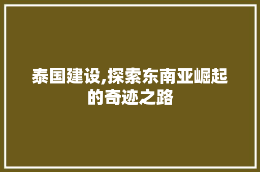 泰国建设,探索东南亚崛起的奇迹之路