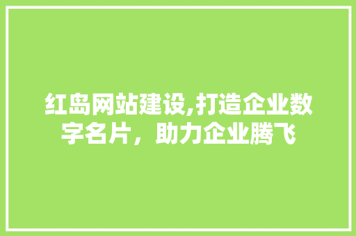 红岛网站建设,打造企业数字名片，助力企业腾飞 英文谷歌算法