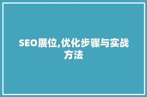 SEO展位,优化步骤与实战方法