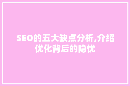 SEO的五大缺点分析,介绍优化背后的隐忧 英文谷歌算法