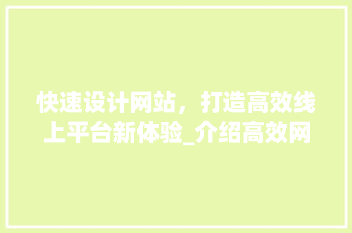快速设计网站，打造高效线上平台新体验_介绍高效网站建设的五大关键步骤