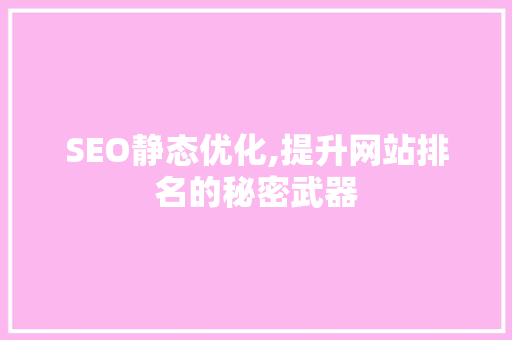 SEO静态优化,提升网站排名的秘密武器