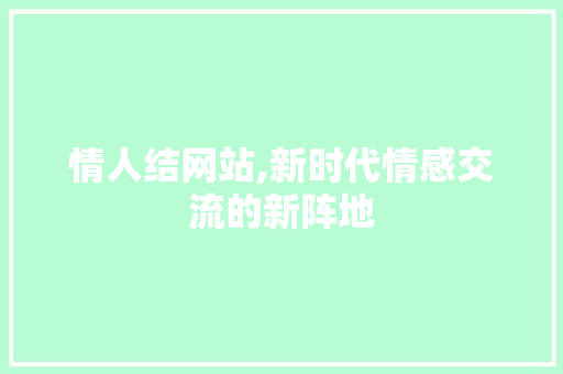 情人结网站,新时代情感交流的新阵地