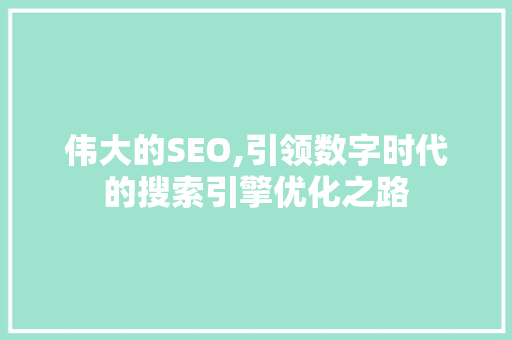 伟大的SEO,引领数字时代的搜索引擎优化之路
