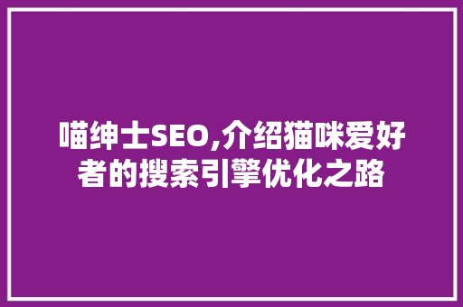 喵绅士SEO,介绍猫咪爱好者的搜索引擎优化之路 小程序开发