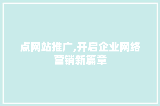 点网站推广,开启企业网络营销新篇章 英文谷歌算法