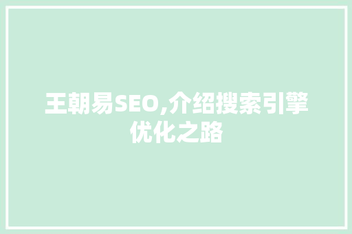 王朝易SEO,介绍搜索引擎优化之路 头条优化 王朝易SEO,介绍搜索引擎优化之路 头条优化