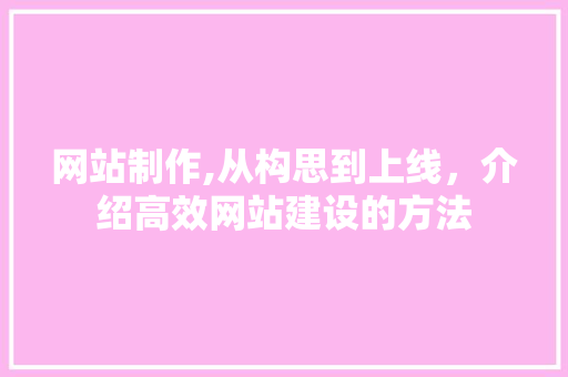网站制作,从构思到上线，介绍高效网站建设的方法 英文谷歌算法