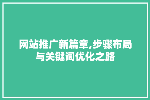网站推广新篇章,步骤布局与关键词优化之路 360搜优化