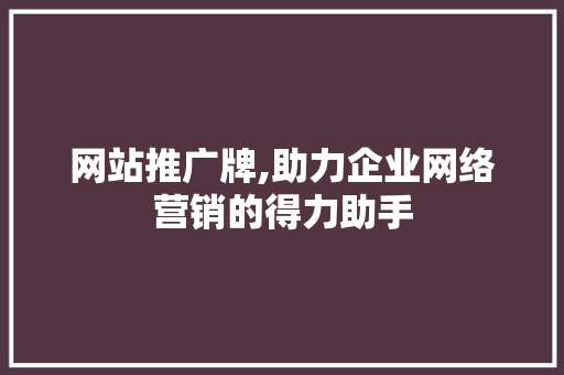 网站推广牌,助力企业网络营销的得力助手 网站开发