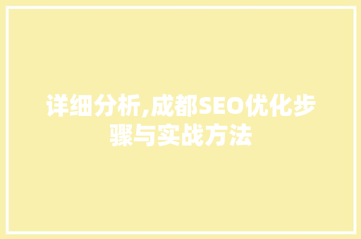 详细分析,成都SEO优化步骤与实战方法