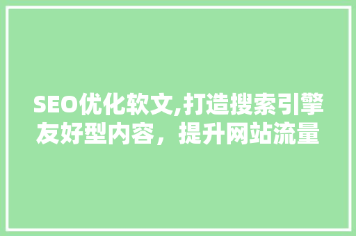 SEO优化软文,打造搜索引擎友好型内容，提升网站流量与品牌影响力 AI技术学习