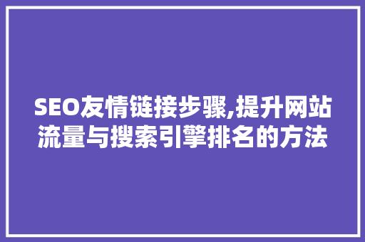 SEO友情链接步骤,提升网站流量与搜索引擎排名的方法
