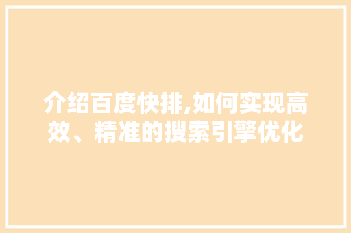 介绍百度快排,如何实现高效、精准的搜索引擎优化 英文谷歌算法